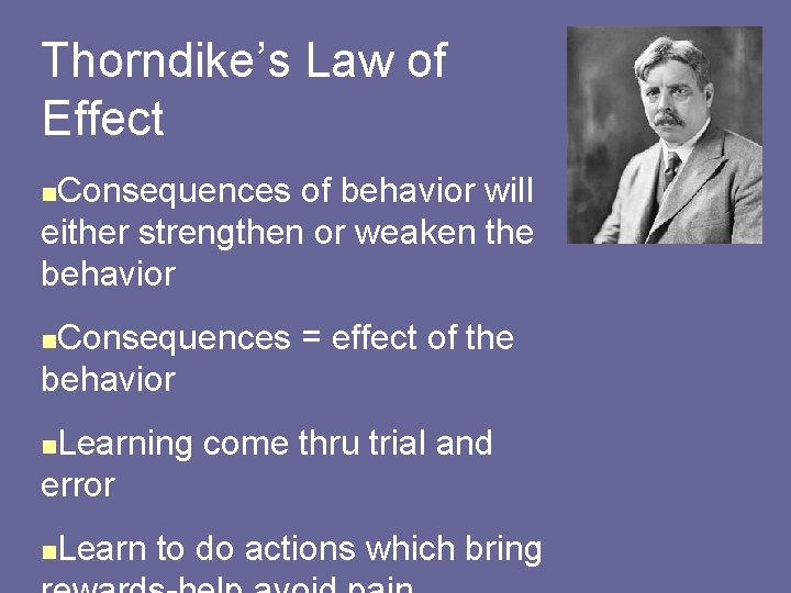 Thorndike’s Law of Effect Consequences of behavior will either strengthen or weaken the behavior