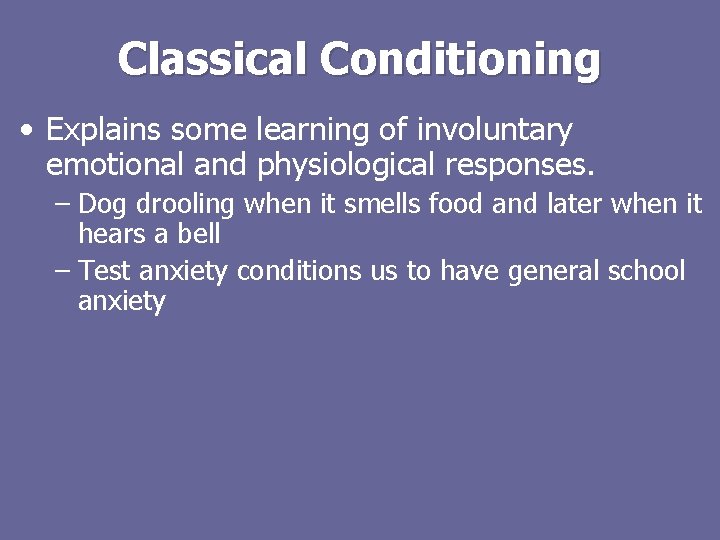 Classical Conditioning • Explains some learning of involuntary emotional and physiological responses. – Dog