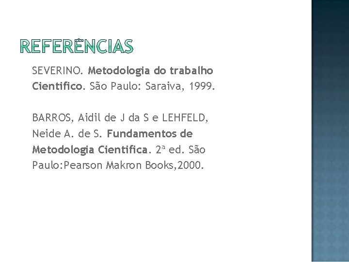 SEVERINO. Metodologia do trabalho Cientifico. São Paulo: Saraiva, 1999. BARROS, Aidil de J da