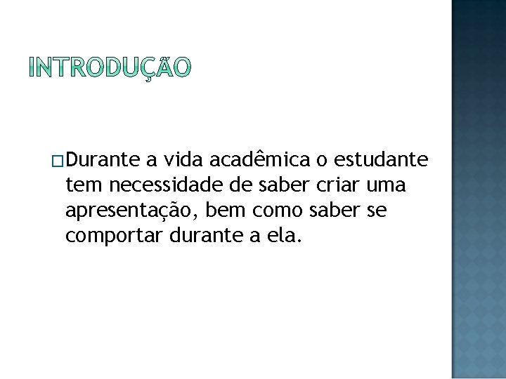�Durante a vida acadêmica o estudante tem necessidade de saber criar uma apresentação, bem
