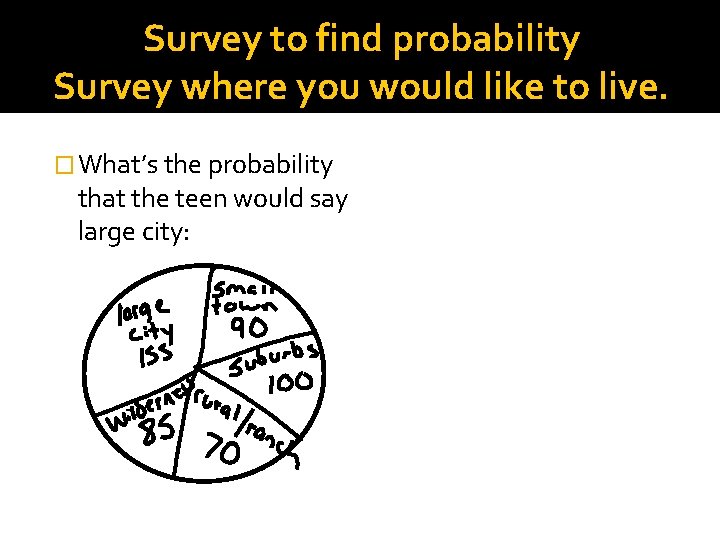Survey to find probability Survey where you would like to live. � What’s the