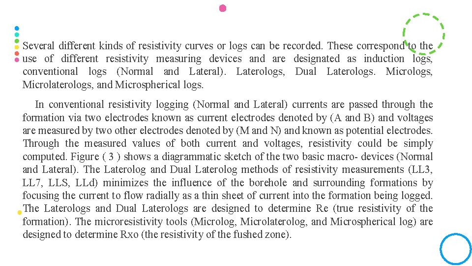 Several different kinds of resistivity curves or logs can be recorded. These correspond to