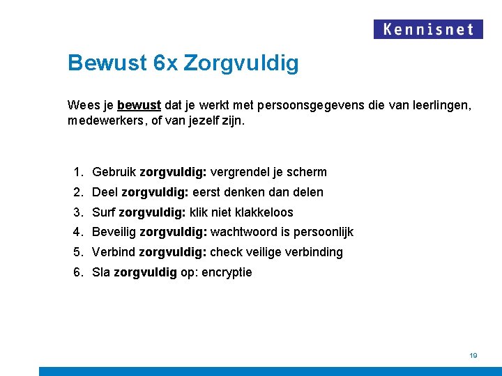 Bewust 6 x Zorgvuldig Wees je bewust dat je werkt met persoonsgegevens die van