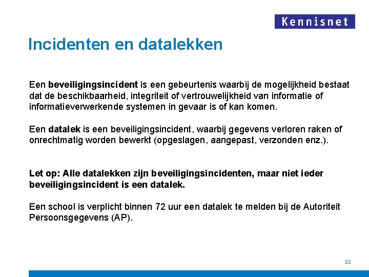 Incidenten en datalekken Een beveiligingsincident is een gebeurtenis waarbij de mogelijkheid bestaat de beschikbaarheid,