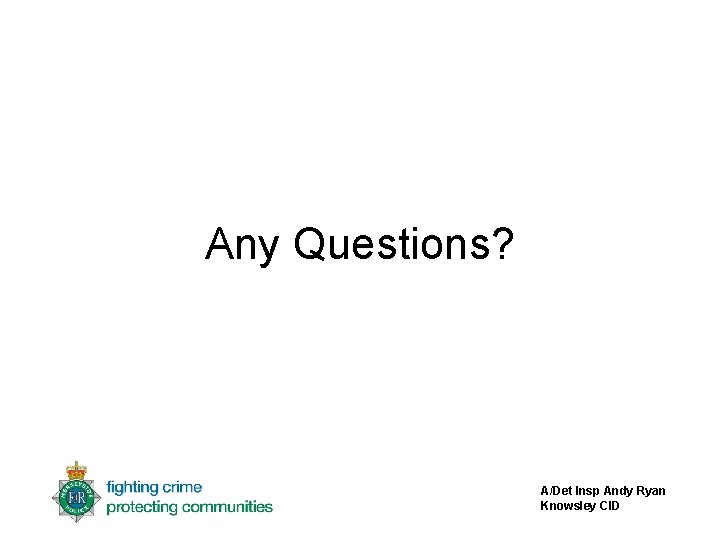 Any Questions? A/Det Insp Andy Ryan Knowsley CID 
