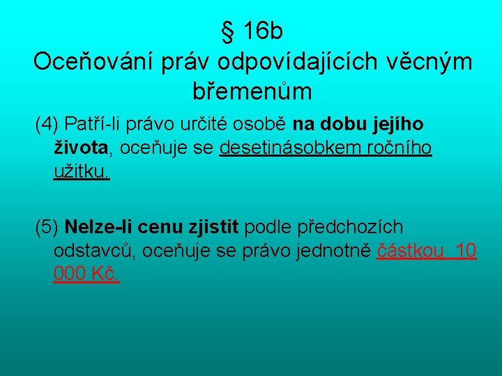 § 16 b Oceňování práv odpovídajících věcným břemenům (4) Patří-li právo určité osobě na