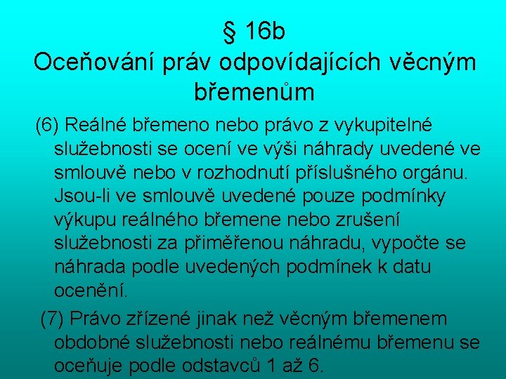 § 16 b Oceňování práv odpovídajících věcným břemenům (6) Reálné břemeno nebo právo z