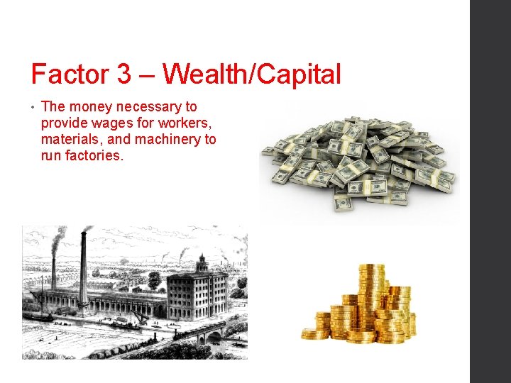 Factor 3 – Wealth/Capital • The money necessary to provide wages for workers, materials,