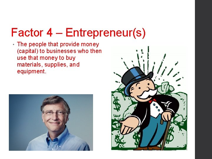 Factor 4 – Entrepreneur(s) • The people that provide money (capital) to businesses who