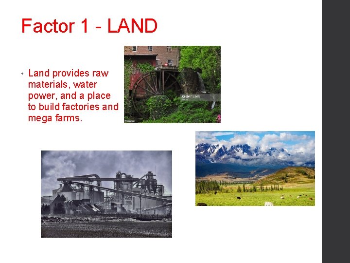 Factor 1 - LAND • Land provides raw materials, water power, and a place