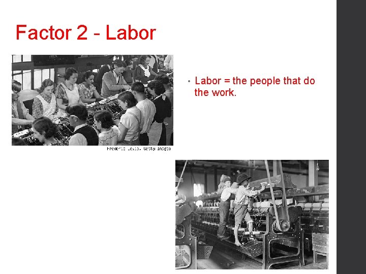 Factor 2 - Labor • Labor = the people that do the work. 