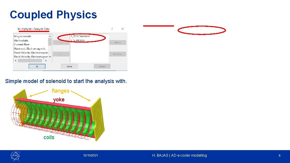Coupled Physics Simple model of solenoid to start the analysis with. flanges yoke coils Coupled Physics Simple model of solenoid to start the analysis with. flanges yoke coils
