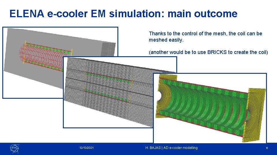 ELENA e-cooler EM simulation: main outcome Thanks to the control of the mesh, the ELENA e-cooler EM simulation: main outcome Thanks to the control of the mesh, the