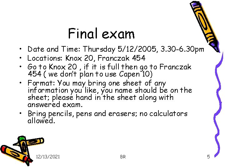 Final exam • Date and Time: Thursday 5/12/2005, 3. 30 -6. 30 pm •