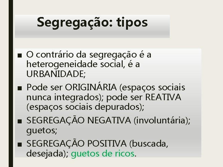 Segregação: tipos ■ O contrário da segregação é a heterogeneidade social, é a URBANIDADE;