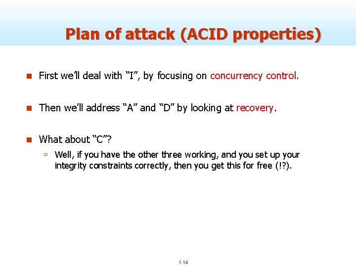 Plan of attack (ACID properties) n First we’ll deal with “I”, by focusing on