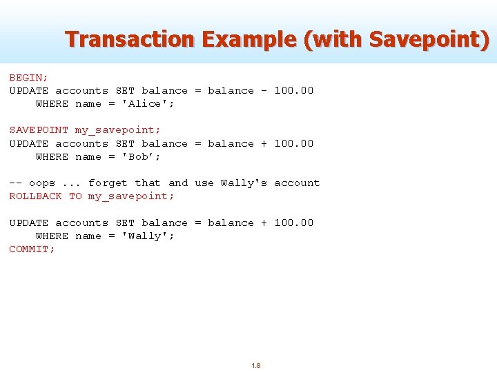 Transaction Example (with Savepoint) BEGIN; UPDATE accounts SET balance = balance - 100. 00
