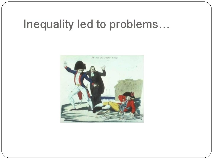 Inequality led to problems… 