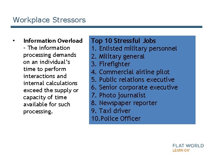 Workplace Stressors • Information Overload – The information processing demands on an individual’s time