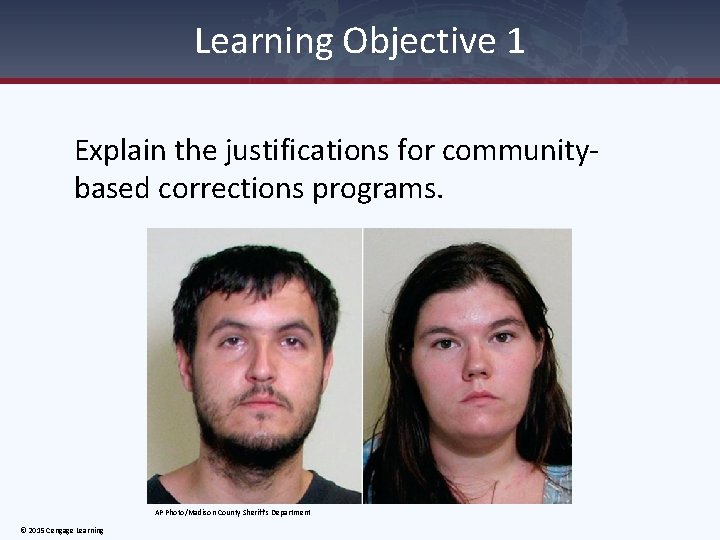 Learning Objective 1 Explain the justifications for communitybased corrections programs. AP Photo/Madison County Sheriff’s