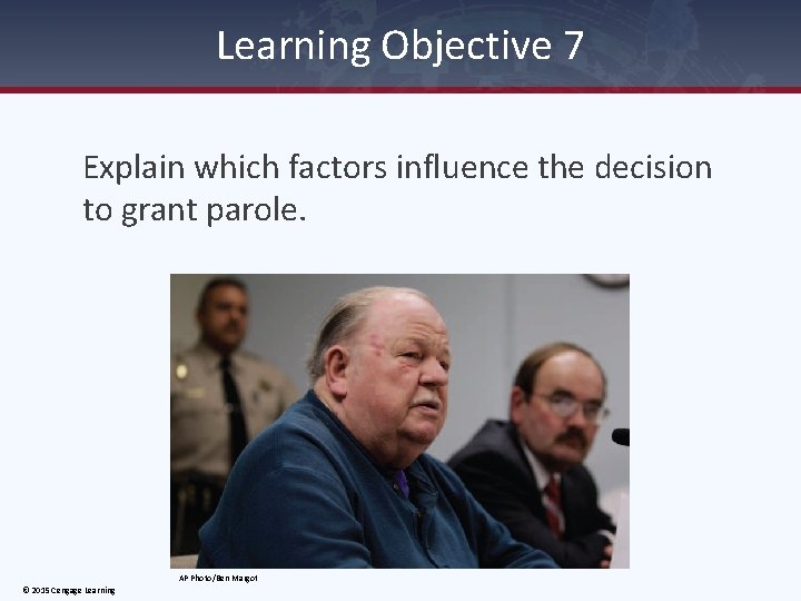 Learning Objective 7 Explain which factors influence the decision to grant parole. AP Photo/Ben