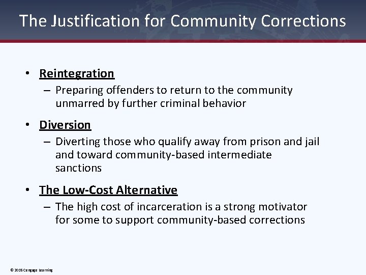 The Justification for Community Corrections • Reintegration – Preparing offenders to return to the