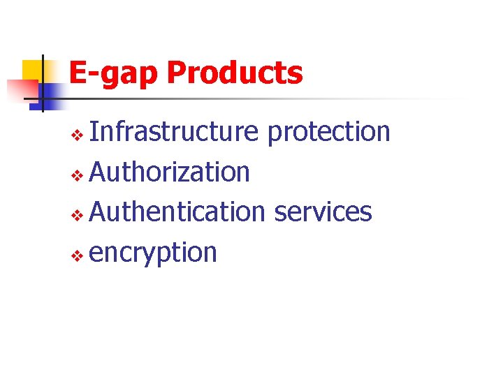 E-gap Products Infrastructure protection v Authorization v Authentication services v encryption v 