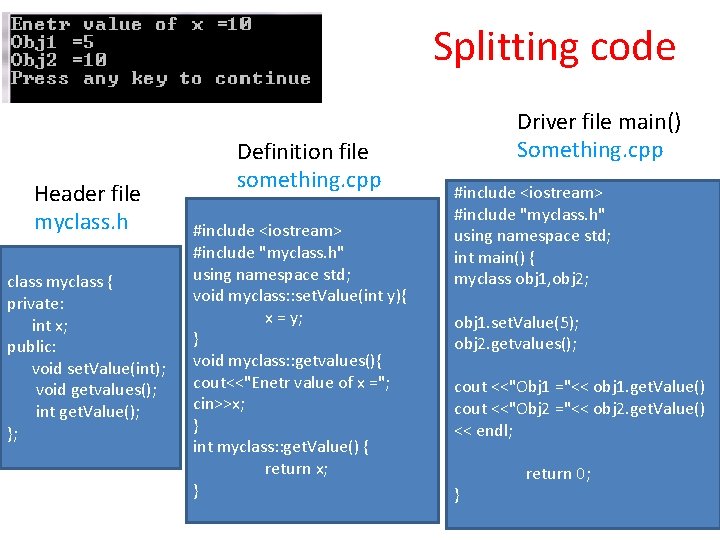 Splitting code Header file myclass. h class myclass { private: int x; public: void