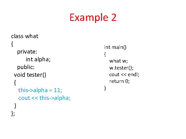Example 2 class what { private: int alpha; public: void tester() { this->alpha =