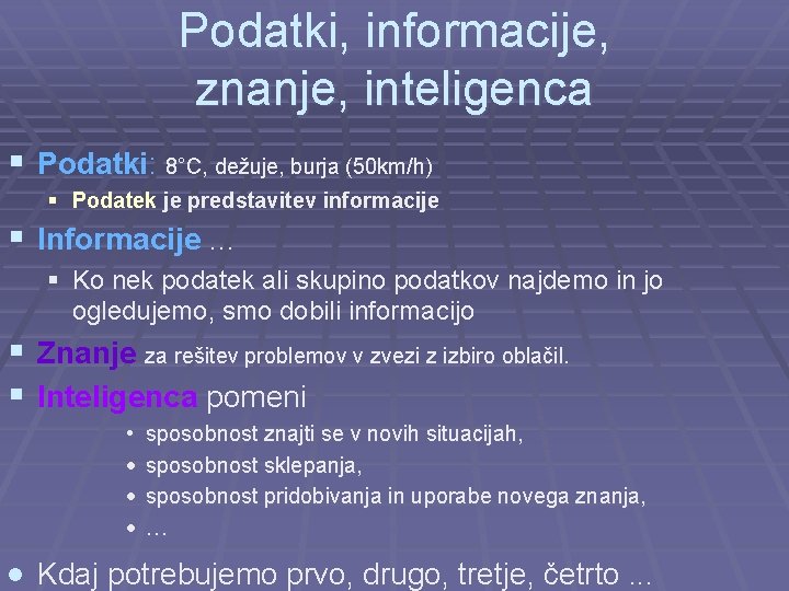 Podatki, informacije, znanje, inteligenca § Podatki: 8°C, dežuje, burja (50 km/h) § Podatek je