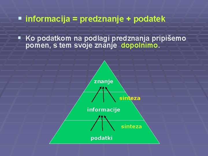 § informacija = predznanje + podatek § Ko podatkom na podlagi predznanja pripišemo pomen,