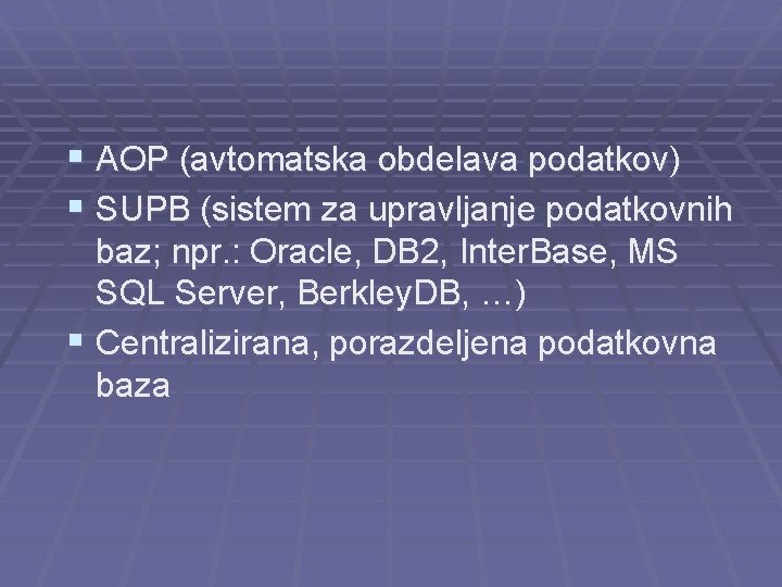 § AOP (avtomatska obdelava podatkov) § SUPB (sistem za upravljanje podatkovnih baz; npr. :