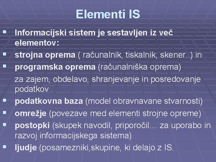 Elementi IS § Informacijski sistem je sestavljen iz več § § § elementov: strojna