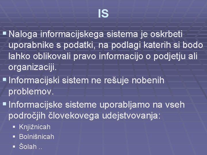 IS § Naloga informacijskega sistema je oskrbeti uporabnike s podatki, na podlagi katerih si