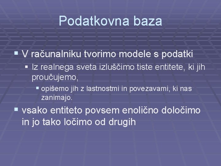 Podatkovna baza § V računalniku tvorimo modele s podatki § Iz realnega sveta izluščimo