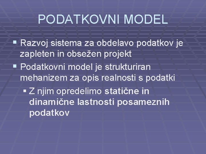 PODATKOVNI MODEL § Razvoj sistema za obdelavo podatkov je zapleten in obsežen projekt §