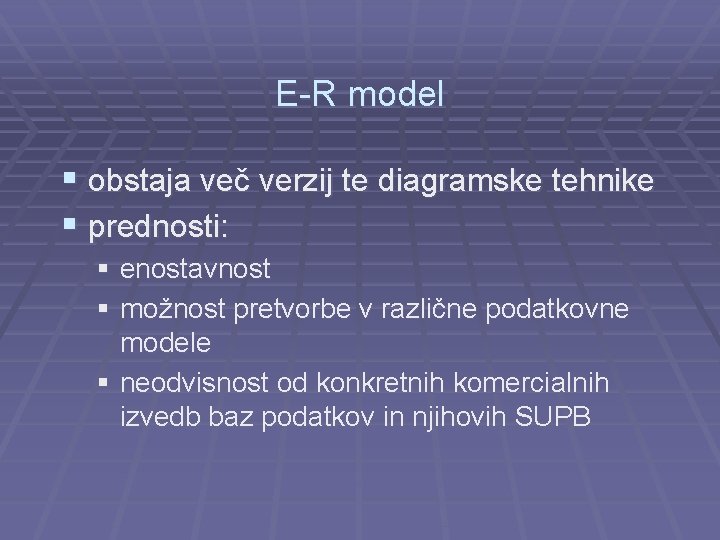 E-R model § obstaja več verzij te diagramske tehnike § prednosti: § enostavnost §