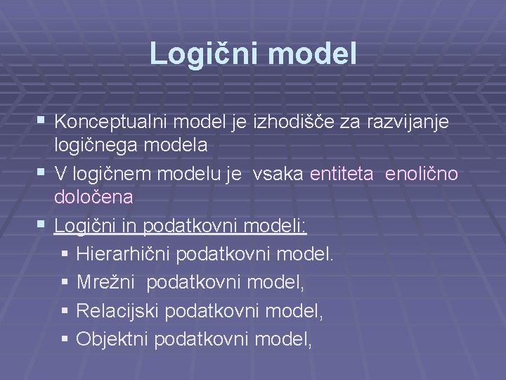 Logični model § Konceptualni model je izhodišče za razvijanje logičnega modela § V logičnem