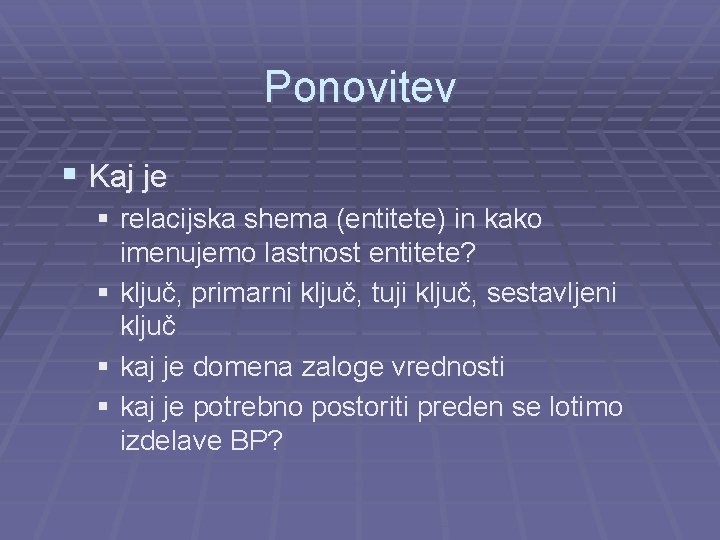 Ponovitev § Kaj je § relacijska shema (entitete) in kako imenujemo lastnost entitete? §