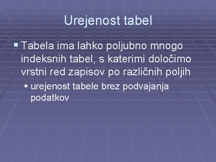 Urejenost tabel § Tabela ima lahko poljubno mnogo indeksnih tabel, s katerimi določimo vrstni