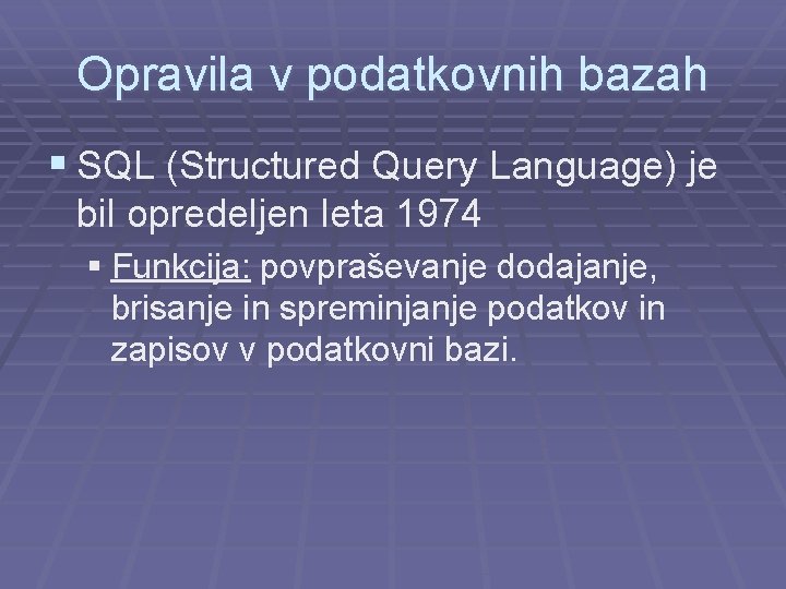 Opravila v podatkovnih bazah § SQL (Structured Query Language) je bil opredeljen leta 1974