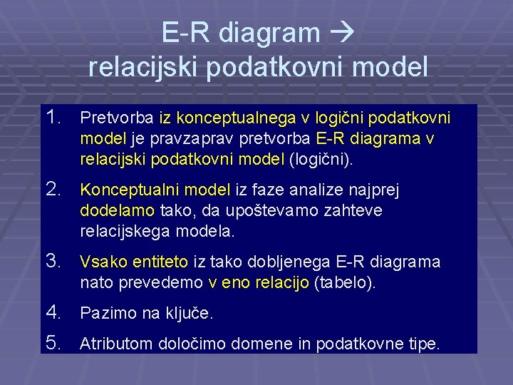 E-R diagram relacijski podatkovni model 1. Pretvorba iz konceptualnega v logični podatkovni model je