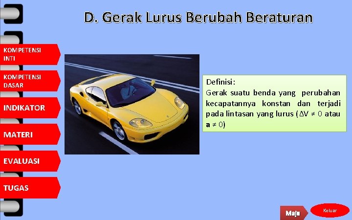 D. Gerak Lurus Berubah Beraturan KOMPETENSI INTI KOMPETENSI DASAR INDIKATOR MATERI Definisi: Gerak suatu