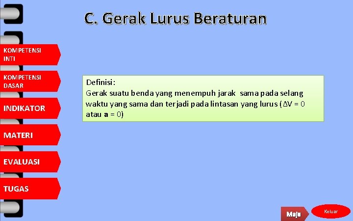 C. Gerak Lurus Beraturan KOMPETENSI INTI KOMPETENSI DASAR INDIKATOR Definisi: Gerak suatu benda yang