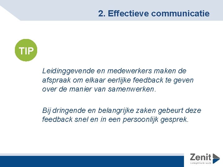2. Effectieve communicatie TIP Leidinggevende en medewerkers maken de afspraak om elkaar eerlijke feedback