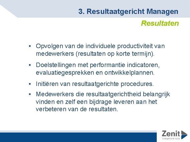3. Resultaatgericht Managen Resultaten • Opvolgen van de individuele productiviteit van medewerkers (resultaten op
