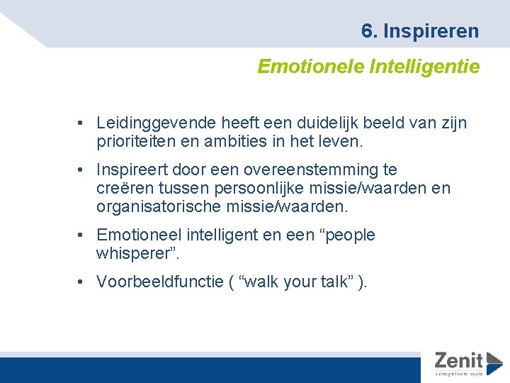 6. Inspireren Emotionele Intelligentie • Leidinggevende heeft een duidelijk beeld van zijn prioriteiten en