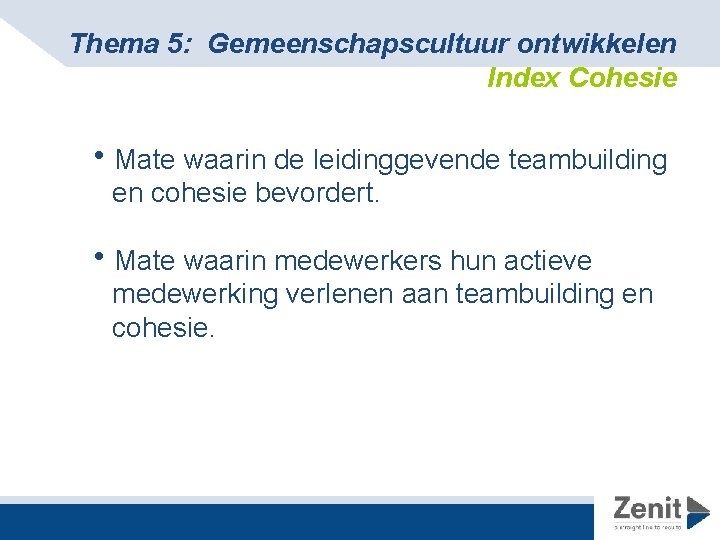 Thema 5: Gemeenschapscultuur ontwikkelen Index Cohesie h. Mate waarin de leidinggevende teambuilding en cohesie