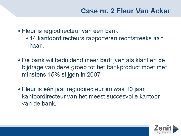 Case nr. 2 Fleur Van Acker • Fleur is regiodirecteur van een bank. •