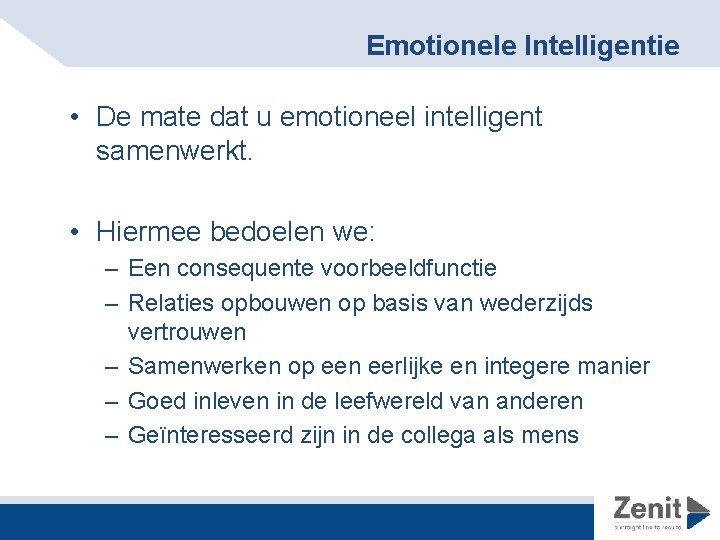 Emotionele Intelligentie • De mate dat u emotioneel intelligent samenwerkt. • Hiermee bedoelen we: